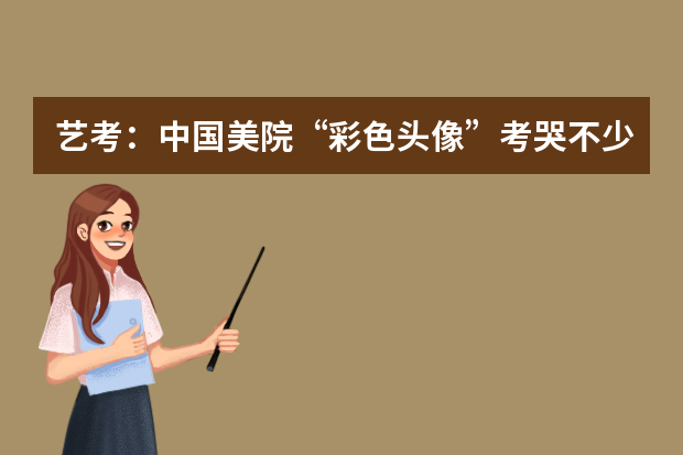 艺考：中国美院“彩色头像”考哭不少山东学生