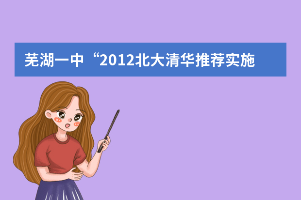 芜湖一中“2012北大清华推荐实施方案”选拔推荐实施方案
