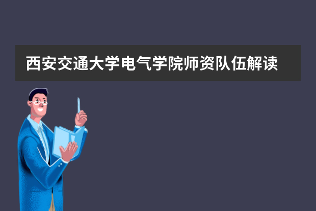 西安交通大学电气学院师资队伍解读