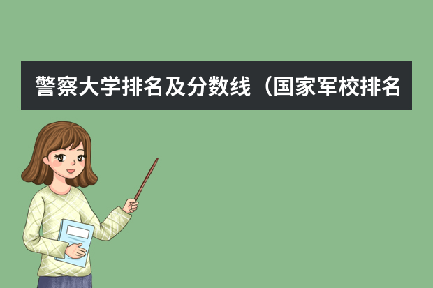警察大学排名及分数线（国家军校排名及分数线）