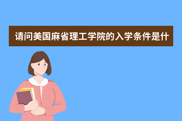 请问美国麻省理工学院的入学条件是什么？