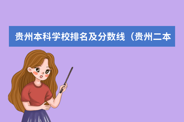 贵州本科学校排名及分数线（贵州二本院校排名及分数线）