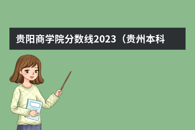 贵阳商学院分数线2023（贵州本科学校排名及分数线）