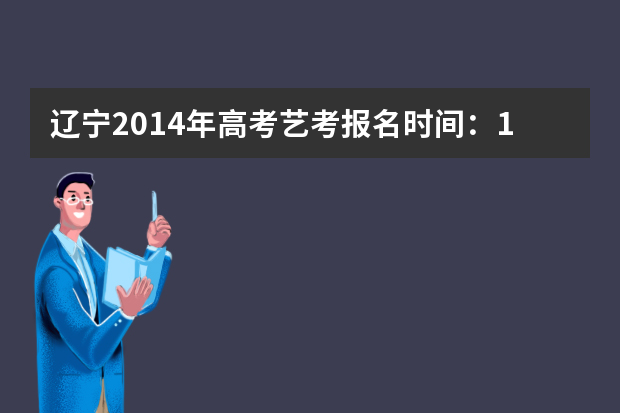 辽宁2014年高考艺考报名时间：11月19-21日