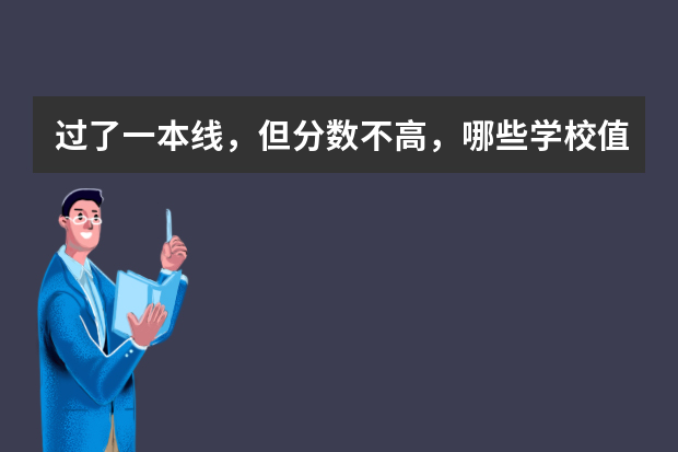 过了一本线，但分数不高，哪些学校值得考虑？