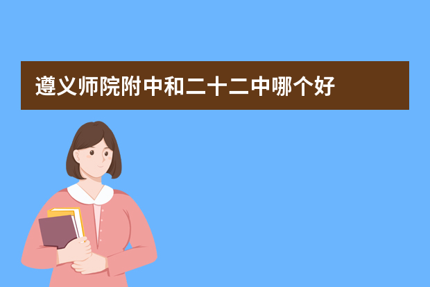 遵义师院附中和二十二中哪个好