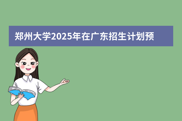郑州大学2025年在广东招生计划预测