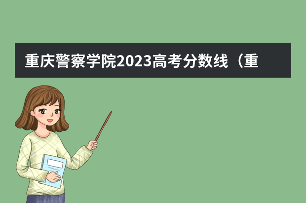 重庆警察学院2023高考分数线（重庆警察学院分数）