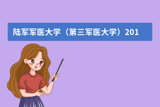 陆军军医大学（第三军医大学）2019年无军籍本科生招生章程