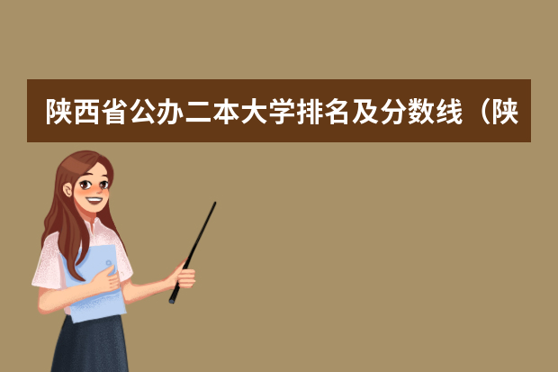 陕西省公办二本大学排名及分数线（陕西57所大学排名）