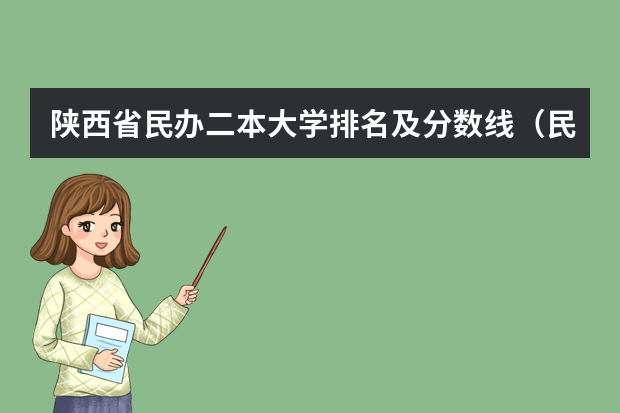 陕西省民办二本大学排名及分数线（民办二本院校排名及分数线）