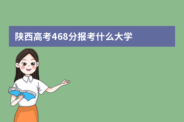 陕西高考468分报考什么大学