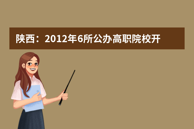 陕西：2012年6所公办高职院校开展自主招生