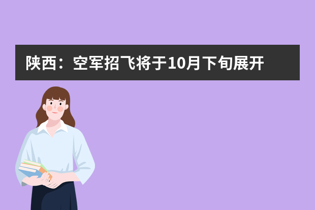 陕西：空军招飞将于10月下旬展开