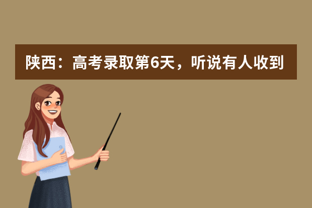 陕西：高考录取第6天，听说有人收到了录取通知书~