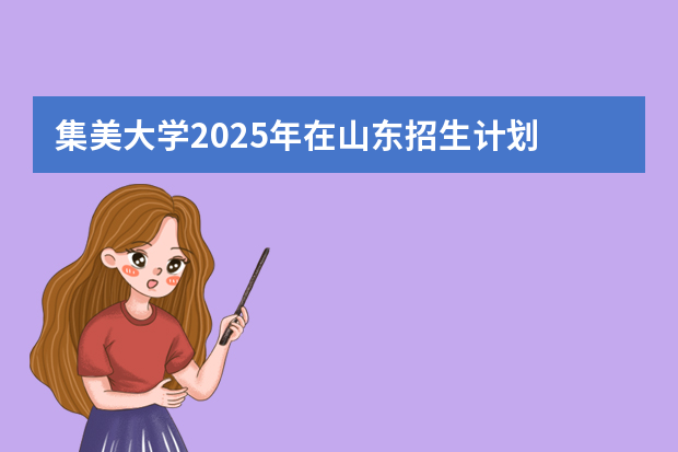 集美大学2025年在山东招生计划