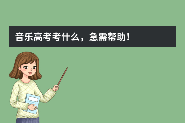 音乐高考考什么，急需帮助！