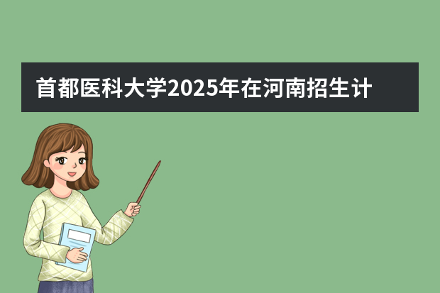 首都医科大学2025年在河南招生计划