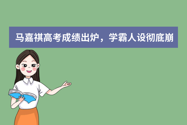马嘉祺高考成绩出炉，学霸人设彻底崩塌，艺人为何都喜欢给自己立人设呢？