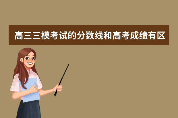 高三三模考试的分数线和高考成绩有区别吗