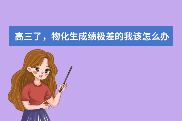 高三了，物化生成绩极差的我该怎么办？