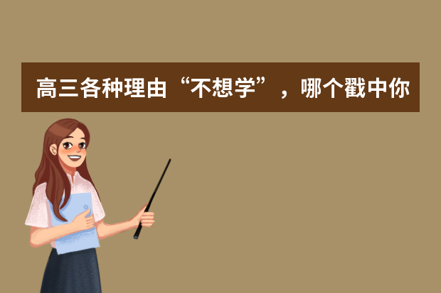 高三各种理由“不想学”，哪个戳中你！
