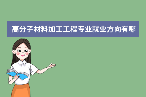 高分子材料加工工程专业就业方向有哪些