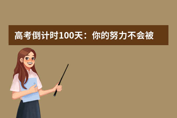 高考倒计时100天：你的努力不会被辜负！