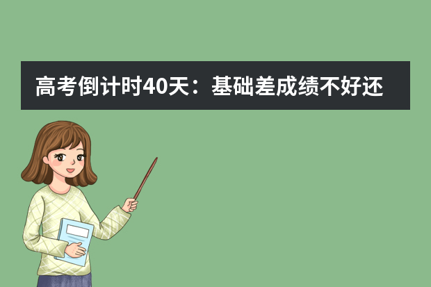 高考倒计时40天：基础差成绩不好还有救吗？