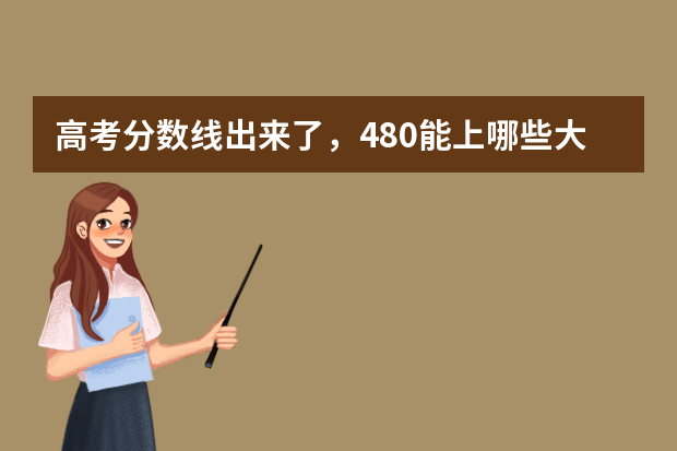 高考分数线出来了，480能上哪些大学