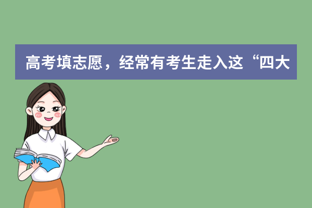 高考填志愿，经常有考生走入这“四大误区”，你都清楚吗？