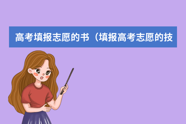 高考填报志愿的书（填报高考志愿的技巧及方法）