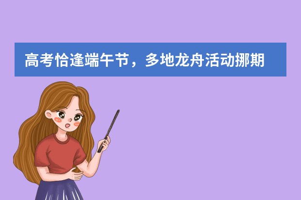 高考恰逢端午节，多地龙舟活动挪期