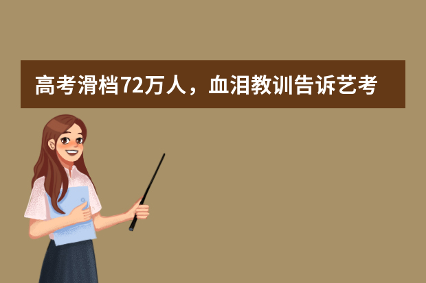 高考滑档72万人，血泪教训告诉艺考生志愿填报的6个常见误区