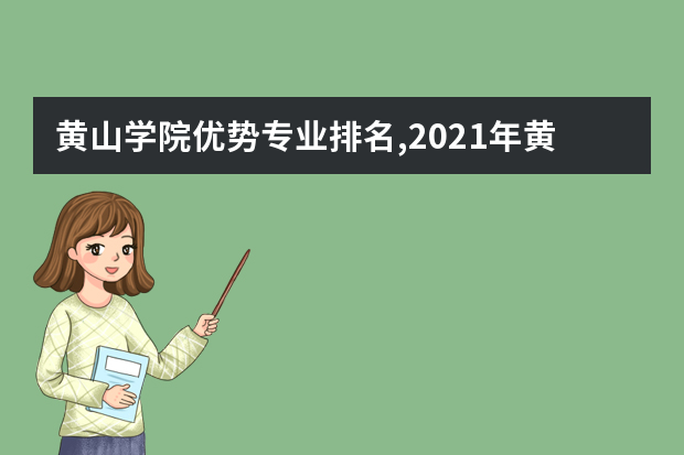 黄山学院优势专业排名,2021年黄山学院最好的专业排名