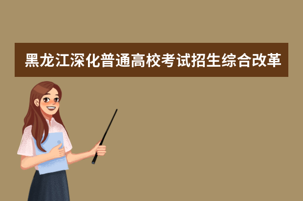 黑龙江深化普通高校考试招生综合改革实施方案通知