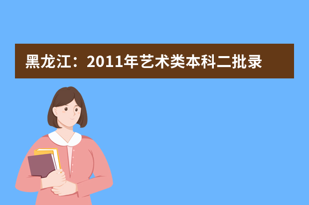 黑龙江：2011年艺术类本科二批录取院校最低分数线（三）