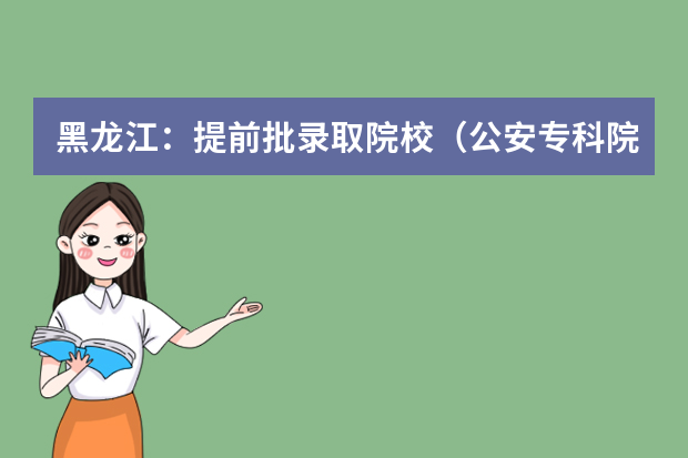 黑龙江：提前批录取院校（公安专科院校）网上征集志愿通知